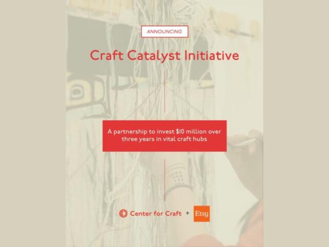 Announcement poster for the Craft Catalyst Initiative: a partnership to invest $10 million over three years in vital craft hubs, with Center for Craft and Etsy logos at the bottom